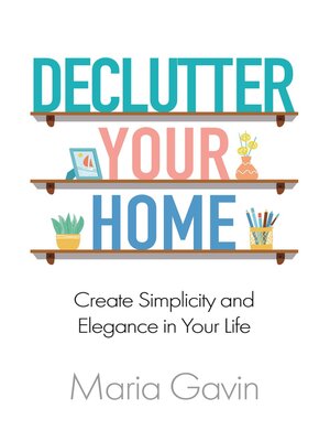 cover image of Declutter Your Home Create Simplicity and Elegance in Your Life